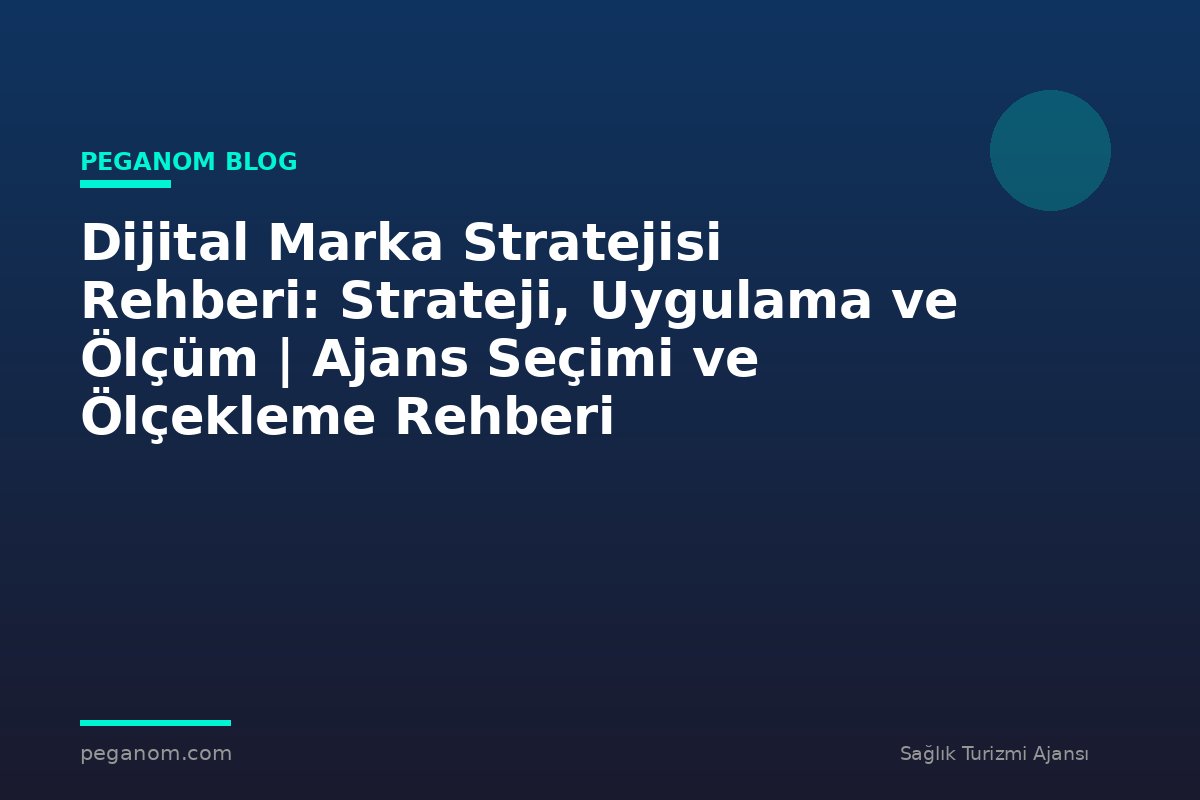 Dijital Marka Stratejisi Rehberi: Strateji, Uygulama ve Ölçüm | Ajans Seçimi ve Ölçekleme Rehberi