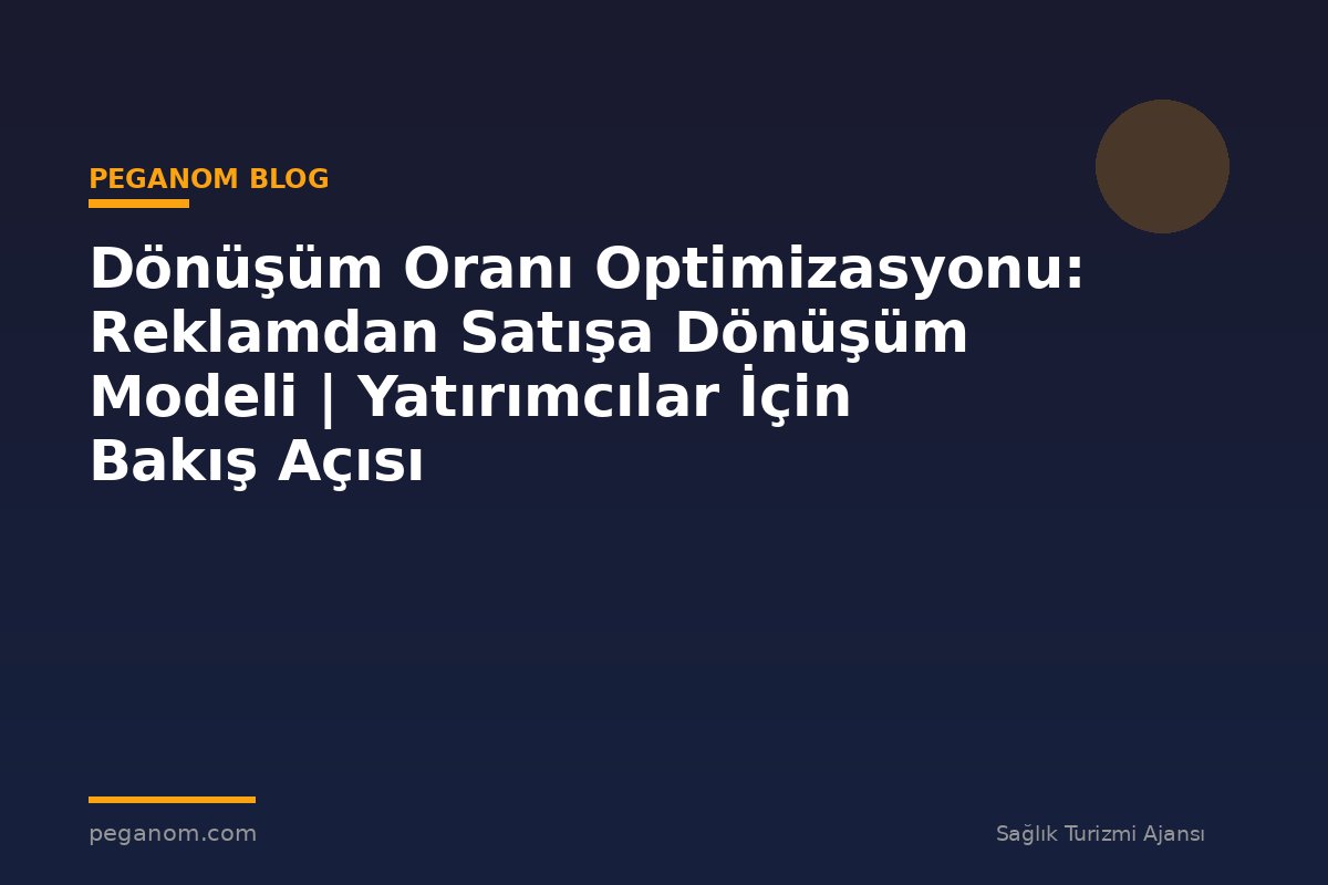 Dönüşüm Oranı Optimizasyonu: Reklamdan Satışa Dönüşüm Modeli | Yatırımcılar İçin Bakış Açısı