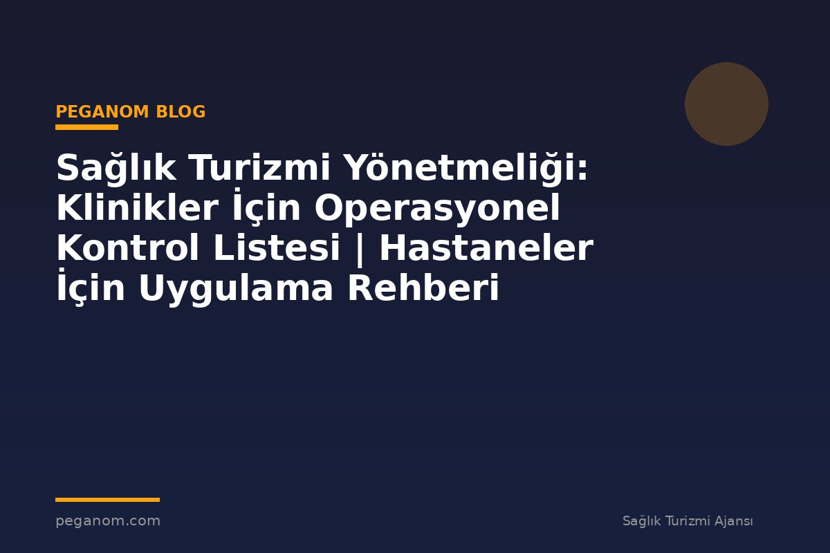 Sağlık Turizmi Yönetmeliği: Klinikler İçin Operasyonel Kontrol Listesi | Hastaneler İçin Uygulama Rehberi