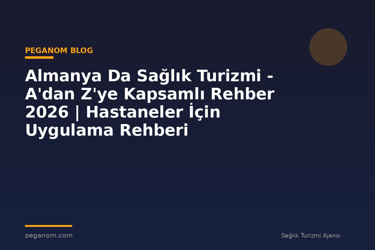 Almanya Da Sağlık Turizmi - A'dan Z'ye Kapsamlı Rehber 2026 | Hastaneler İçin Uygulama Rehberi