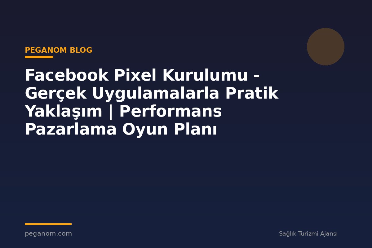 Facebook Pixel Kurulumu - Gerçek Uygulamalarla Pratik Yaklaşım | Performans Pazarlama Oyun Planı
