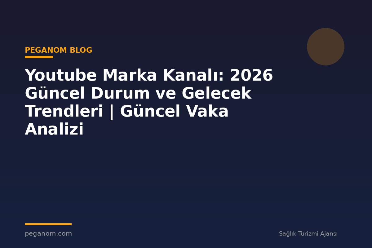 Youtube Marka Kanalı: 2026 Güncel Durum ve Gelecek Trendleri | Güncel Vaka Analizi