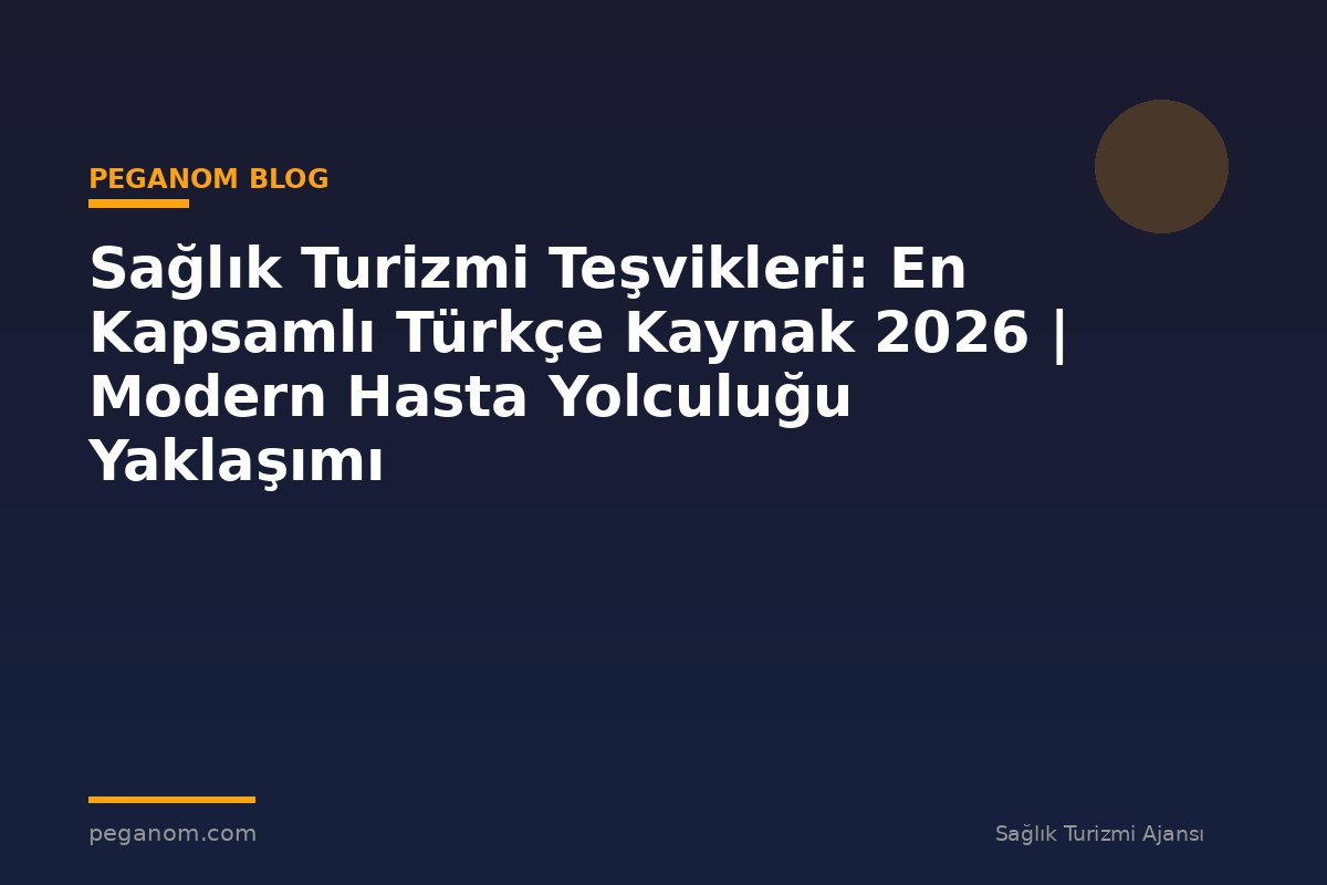 Sağlık Turizmi Teşvikleri: En Kapsamlı Türkçe Kaynak 2026 | Modern Hasta Yolculuğu Yaklaşımı
