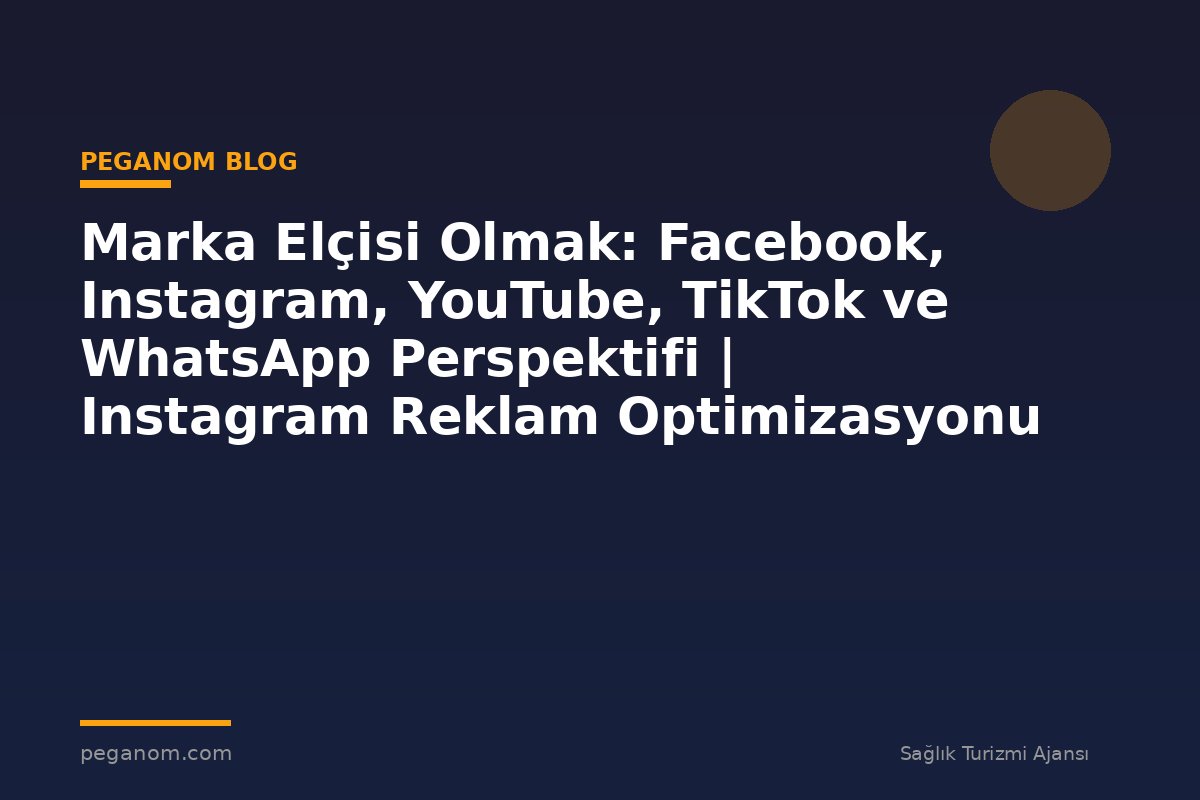 Marka Elçisi Olmak: Facebook, Instagram, YouTube, TikTok ve WhatsApp Perspektifi | Instagram Reklam Optimizasyonu