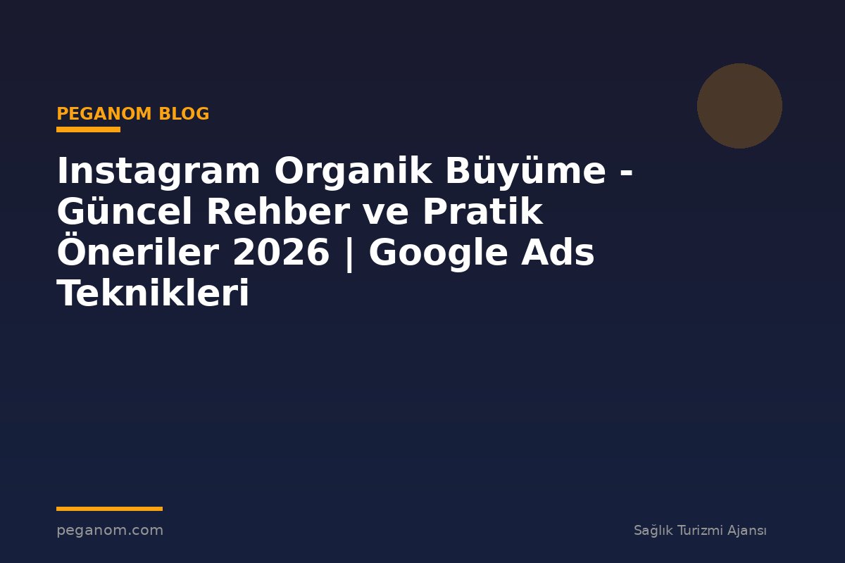 Instagram Organik Büyüme - Güncel Rehber ve Pratik Öneriler 2026 | Google Ads Teknikleri