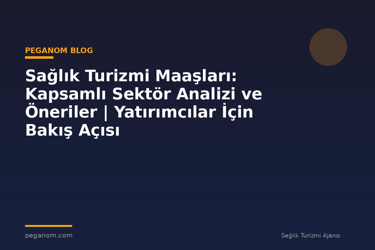 Sağlık Turizmi Maaşları: Kapsamlı Sektör Analizi ve Öneriler | Yatırımcılar İçin Bakış Açısı