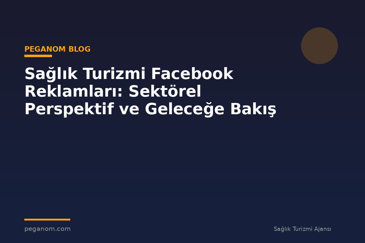 Sağlık Turizmi Facebook Reklamları: Sektörel Perspektif ve Geleceğe Bakış