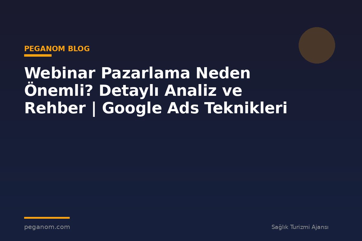 Webinar Pazarlama Neden Önemli? Detaylı Analiz ve Rehber | Google Ads Teknikleri