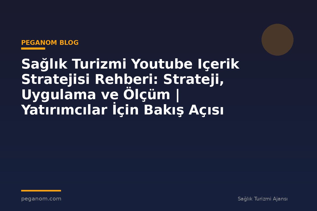 Sağlık Turizmi Youtube Içerik Stratejisi Rehberi: Strateji, Uygulama ve Ölçüm | Yatırımcılar İçin Bakış Açısı