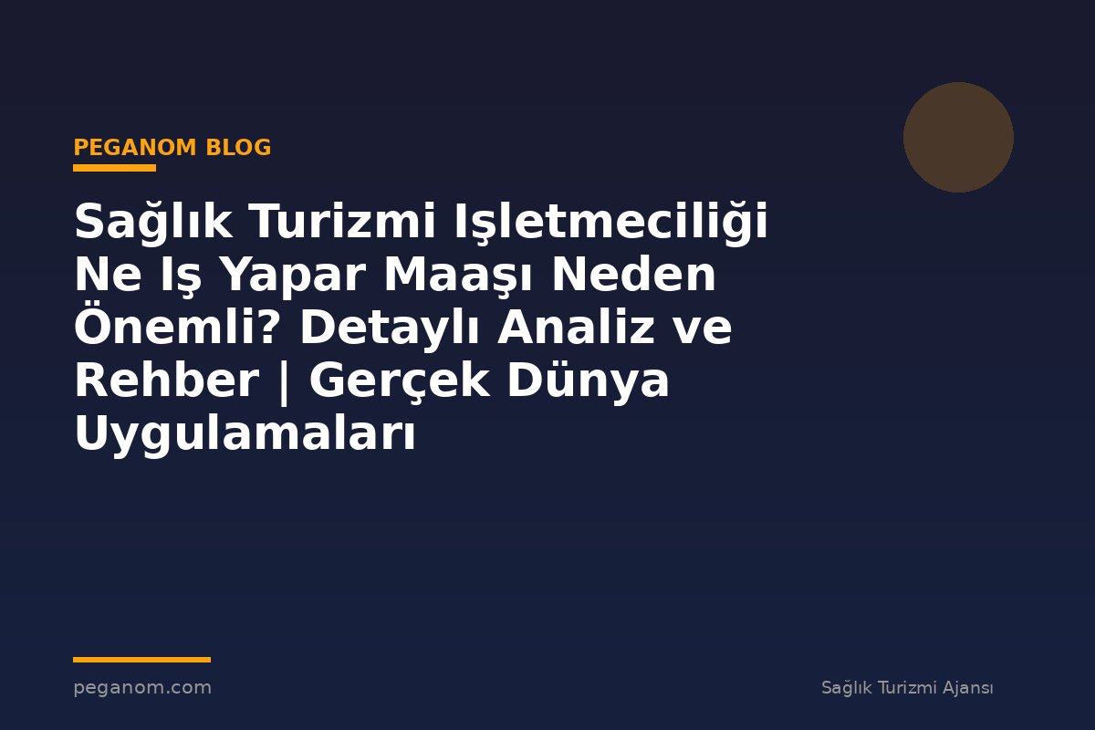 Sağlık Turizmi Işletmeciliği Ne Iş Yapar Maaşı Neden Önemli? Detaylı Analiz ve Rehber | Gerçek Dünya Uygulamaları