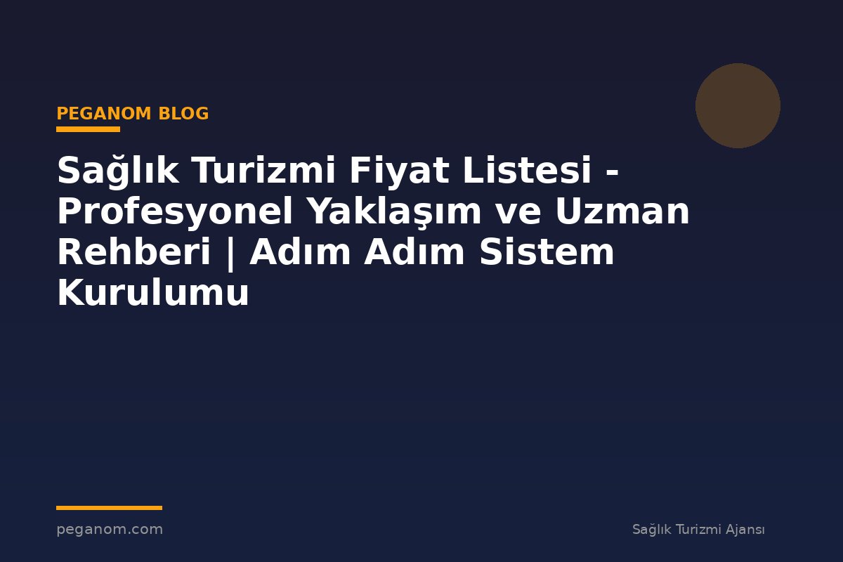 Sağlık Turizmi Fiyat Listesi - Profesyonel Yaklaşım ve Uzman Rehberi | Adım Adım Sistem Kurulumu