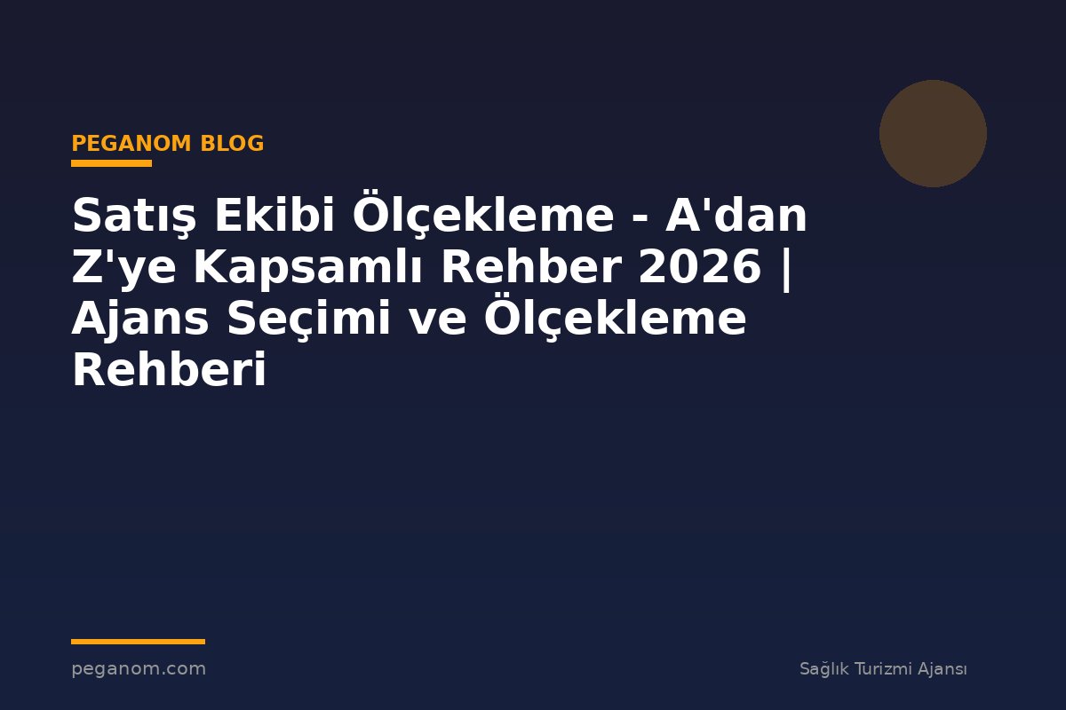 Satış Ekibi Ölçekleme - A'dan Z'ye Kapsamlı Rehber 2026 | Ajans Seçimi ve Ölçekleme Rehberi