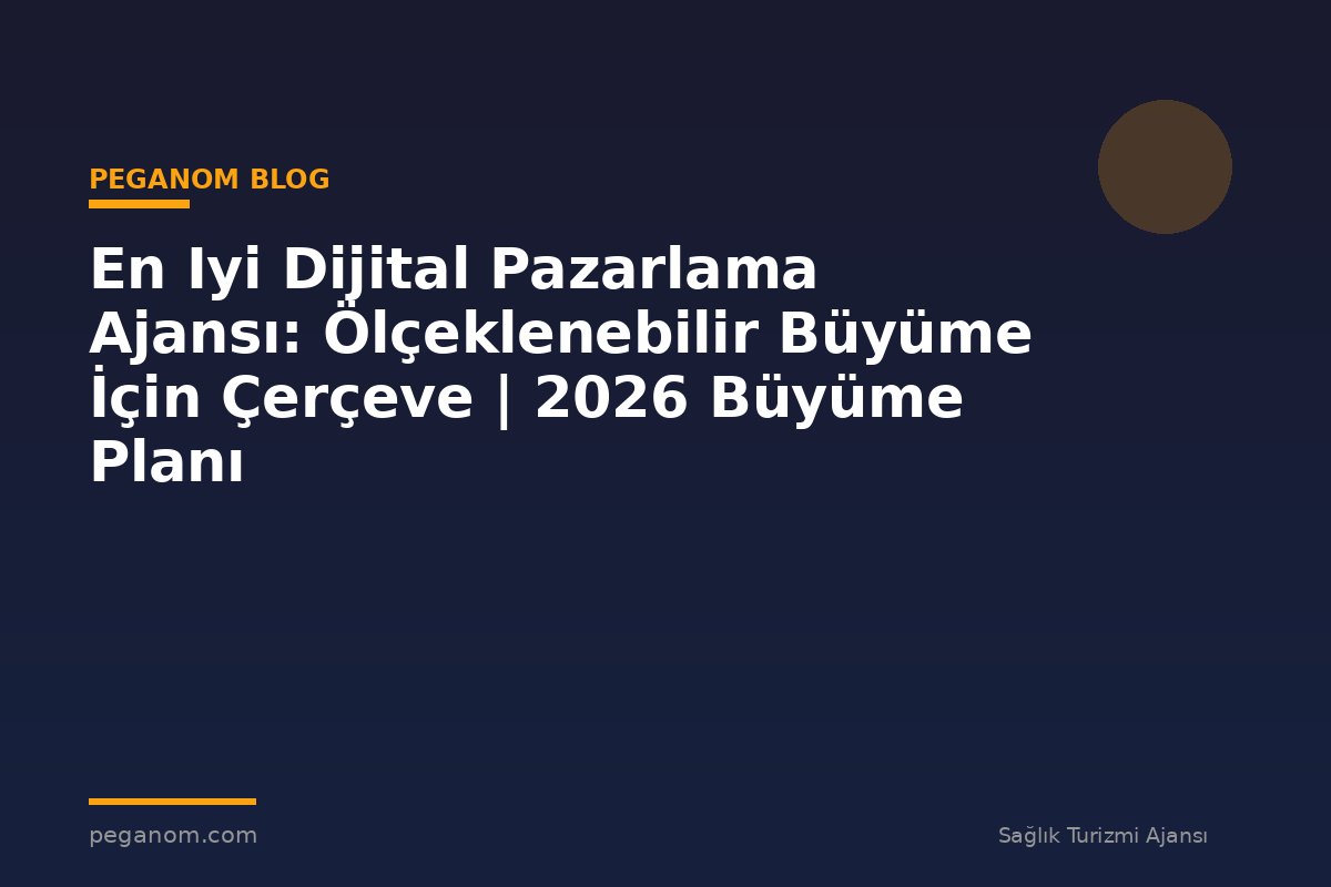 En Iyi Dijital Pazarlama Ajansı: Ölçeklenebilir Büyüme İçin Çerçeve | 2026 Büyüme Planı