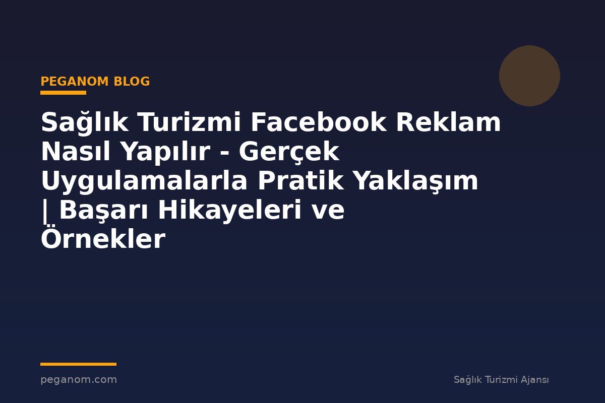 Sağlık Turizmi Facebook Reklam Nasıl Yapılır - Gerçek Uygulamalarla Pratik Yaklaşım | Başarı Hikayeleri ve Örnekler