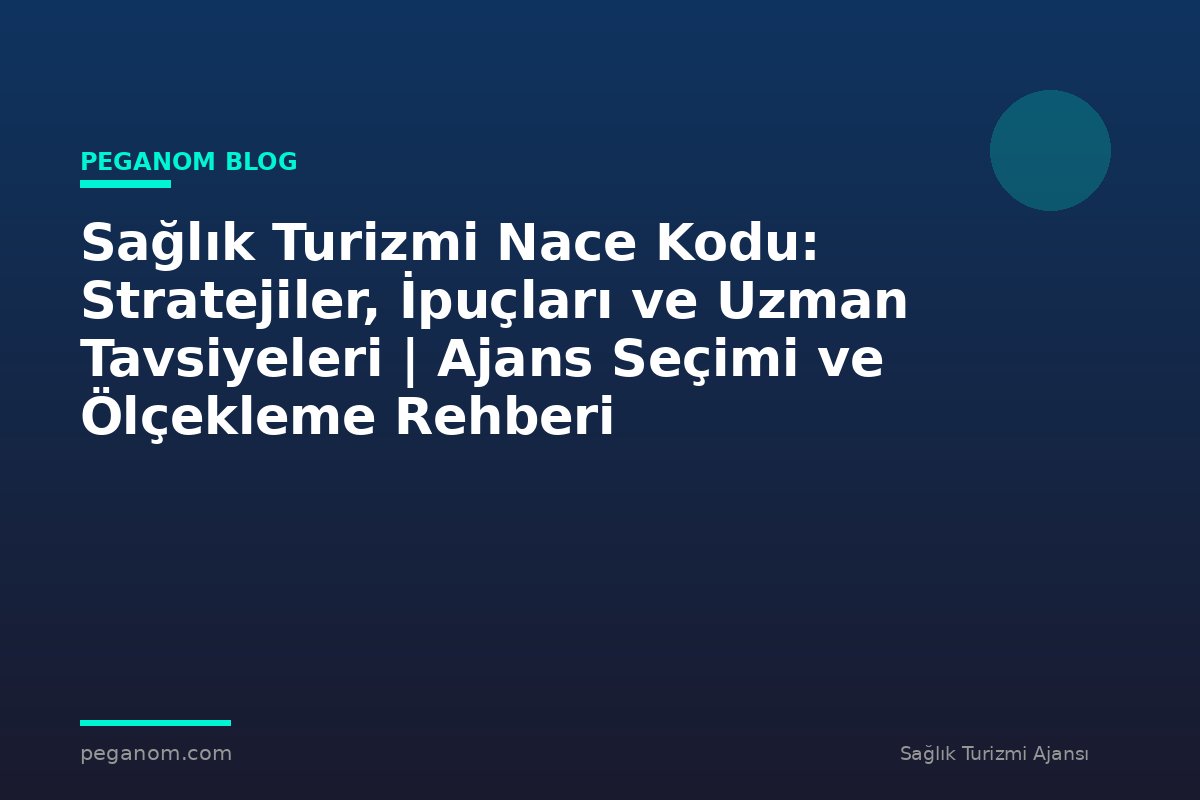 Sağlık Turizmi Nace Kodu: Stratejiler, İpuçları ve Uzman Tavsiyeleri | Ajans Seçimi ve Ölçekleme Rehberi