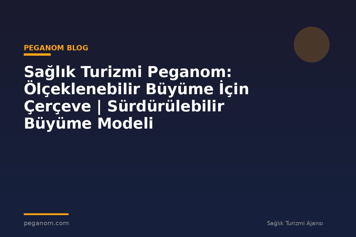 Sağlık Turizmi Peganom: Ölçeklenebilir Büyüme İçin Çerçeve | Sürdürülebilir Büyüme Modeli