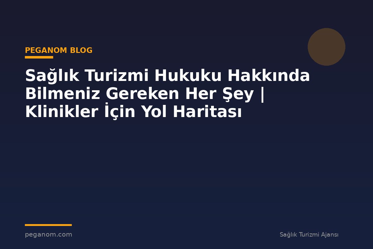 Sağlık Turizmi Hukuku Hakkında Bilmeniz Gereken Her Şey | Klinikler İçin Yol Haritası
