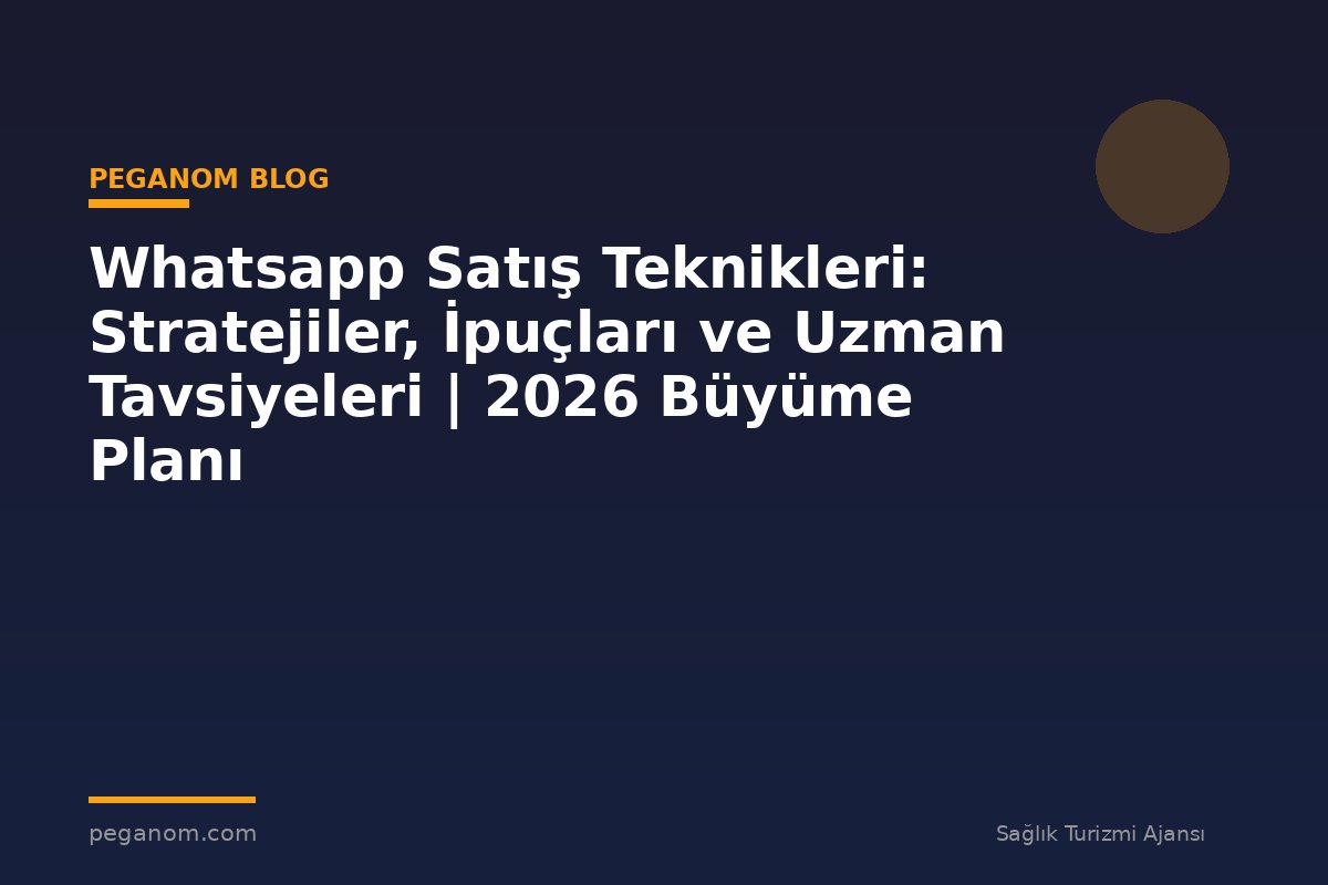 Whatsapp Satış Teknikleri: Stratejiler, İpuçları ve Uzman Tavsiyeleri | 2026 Büyüme Planı