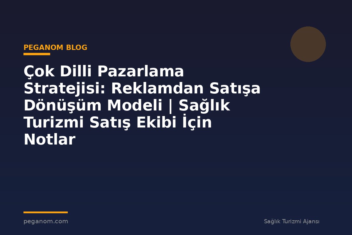 Çok Dilli Pazarlama Stratejisi: Reklamdan Satışa Dönüşüm Modeli | Sağlık Turizmi Satış Ekibi İçin Notlar