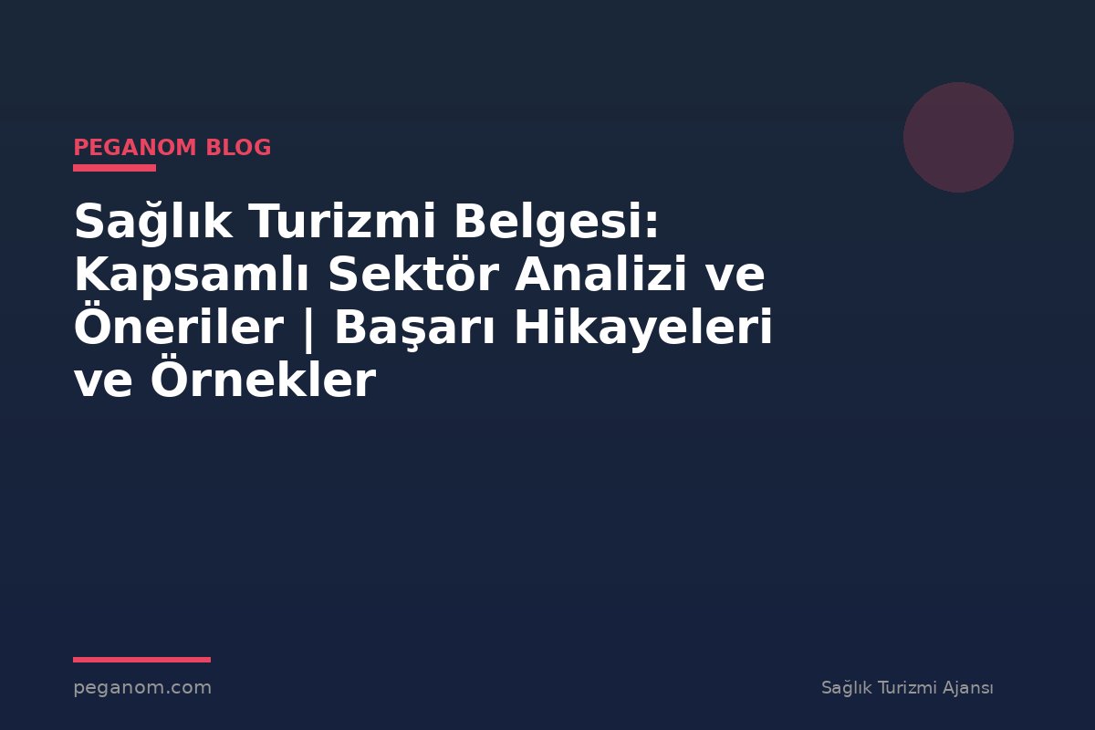 Sağlık Turizmi Belgesi: Kapsamlı Sektör Analizi ve Öneriler | Başarı Hikayeleri ve Örnekler