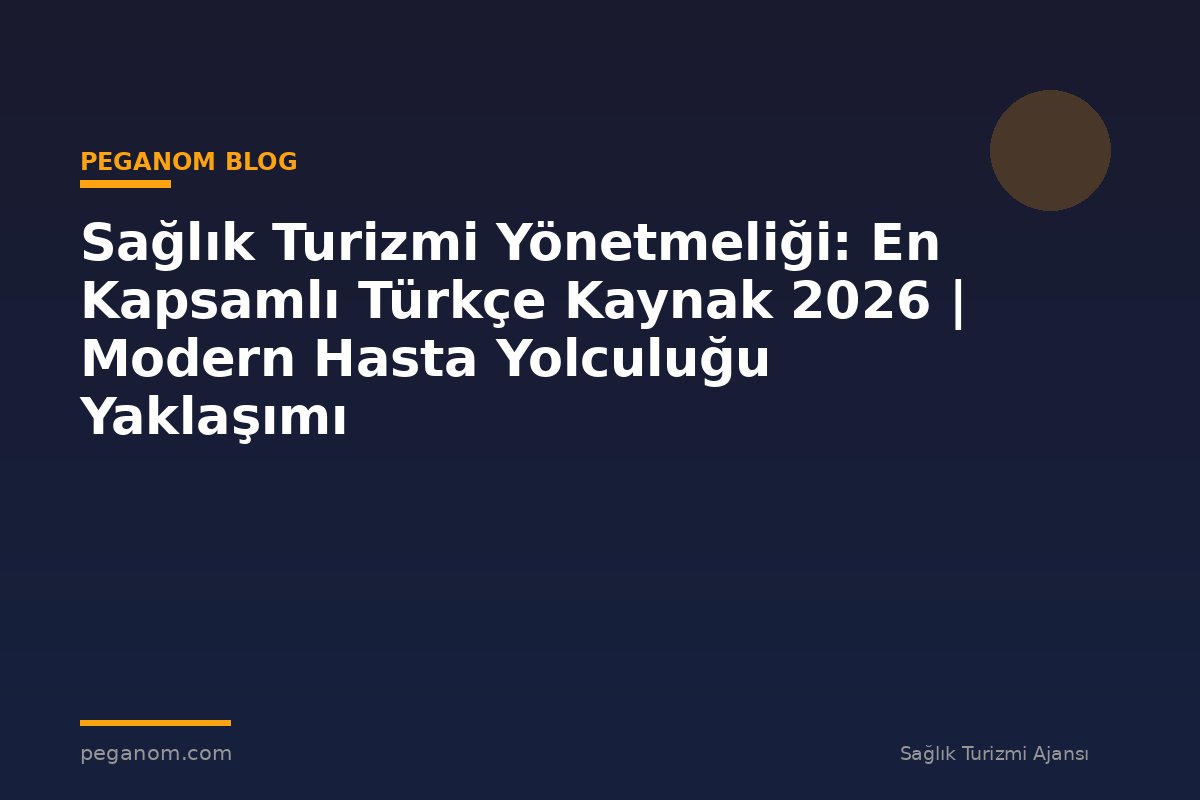 Sağlık Turizmi Yönetmeliği: En Kapsamlı Türkçe Kaynak 2026 | Modern Hasta Yolculuğu Yaklaşımı