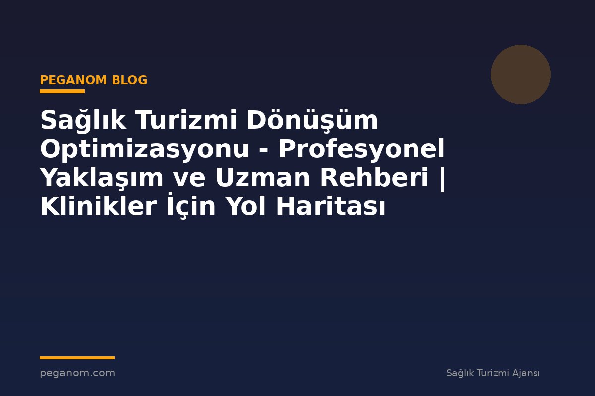 Sağlık Turizmi Dönüşüm Optimizasyonu - Profesyonel Yaklaşım ve Uzman Rehberi | Klinikler İçin Yol Haritası