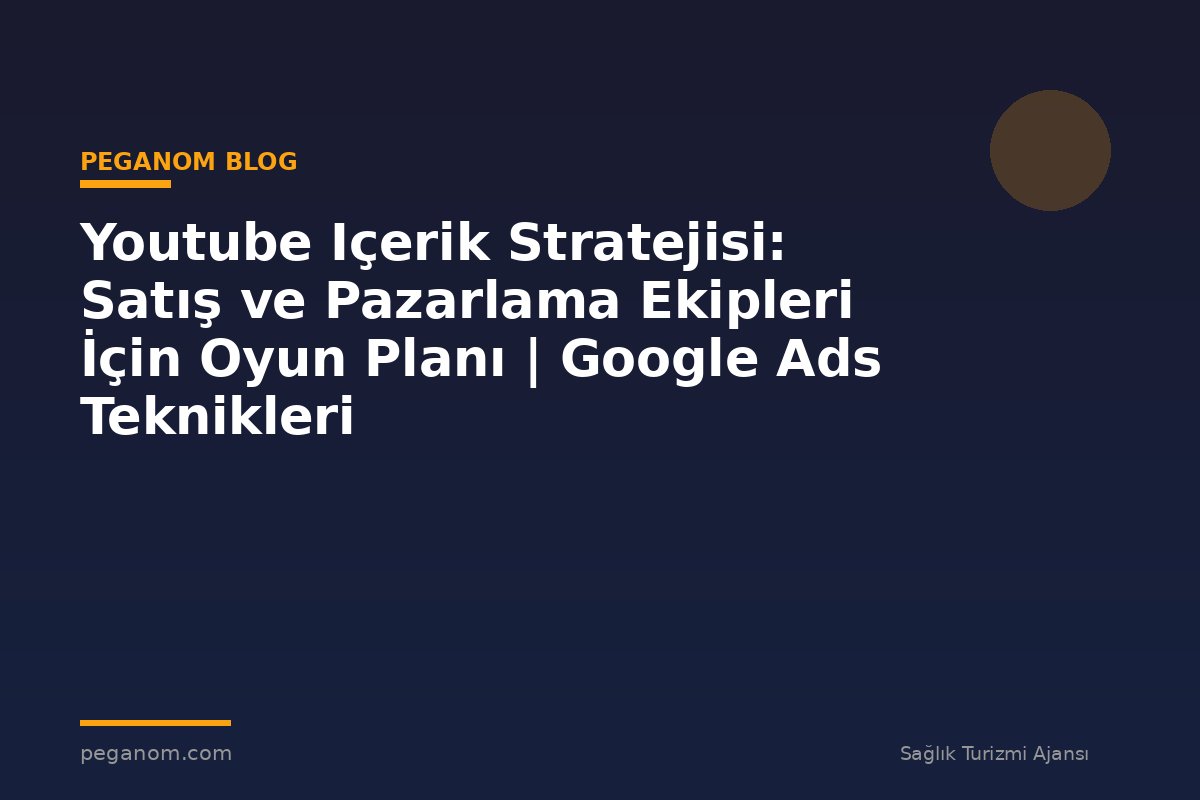 Youtube Içerik Stratejisi: Satış ve Pazarlama Ekipleri İçin Oyun Planı | Google Ads Teknikleri