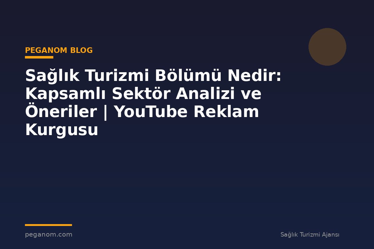 Sağlık Turizmi Bölümü Nedir: Kapsamlı Sektör Analizi ve Öneriler | YouTube Reklam Kurgusu