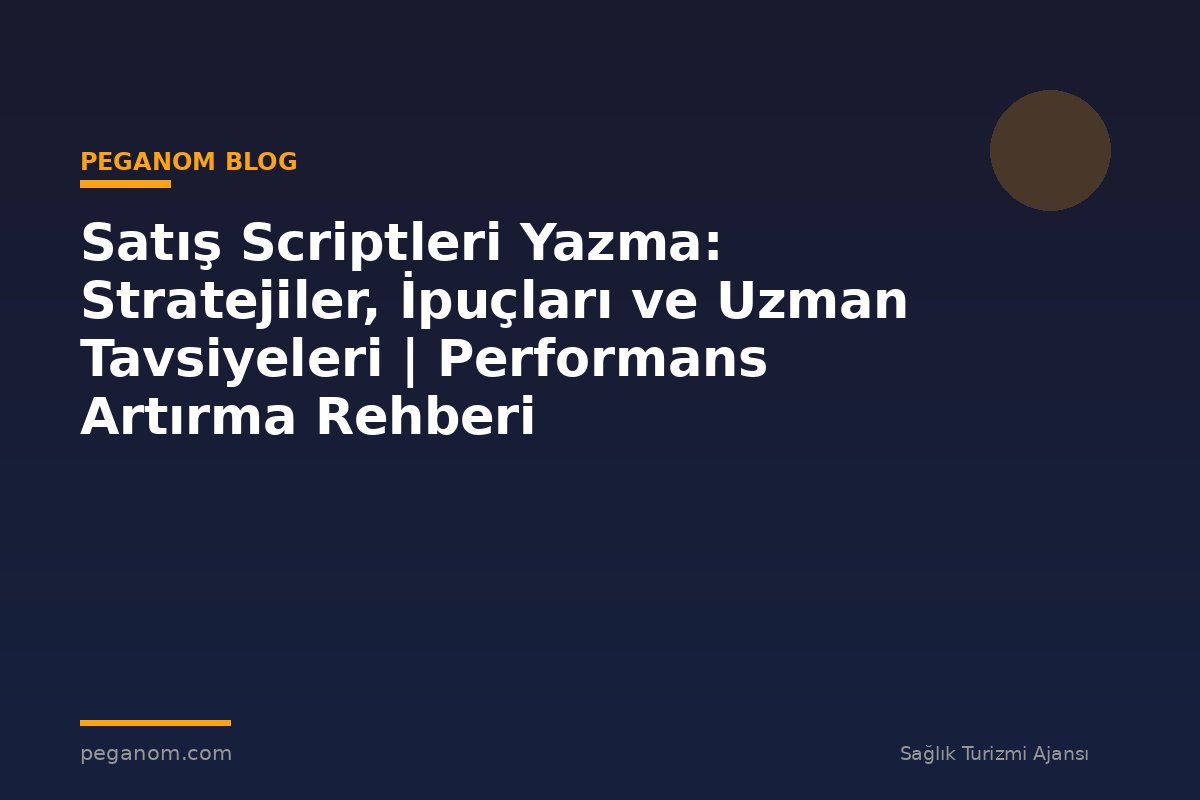 Satış Scriptleri Yazma: Stratejiler, İpuçları ve Uzman Tavsiyeleri | Performans Artırma Rehberi