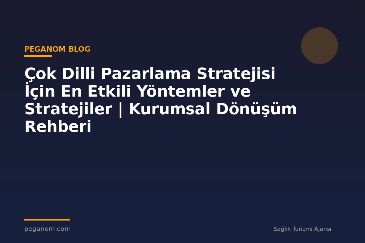 Çok Dilli Pazarlama Stratejisi İçin En Etkili Yöntemler ve Stratejiler | Kurumsal Dönüşüm Rehberi