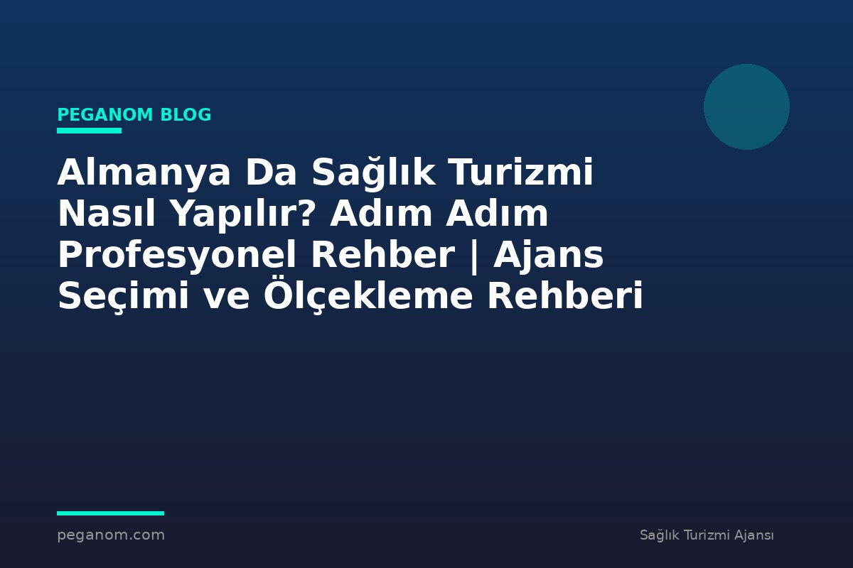 Almanya Da Sağlık Turizmi Nasıl Yapılır? Adım Adım Profesyonel Rehber | Ajans Seçimi ve Ölçekleme Rehberi