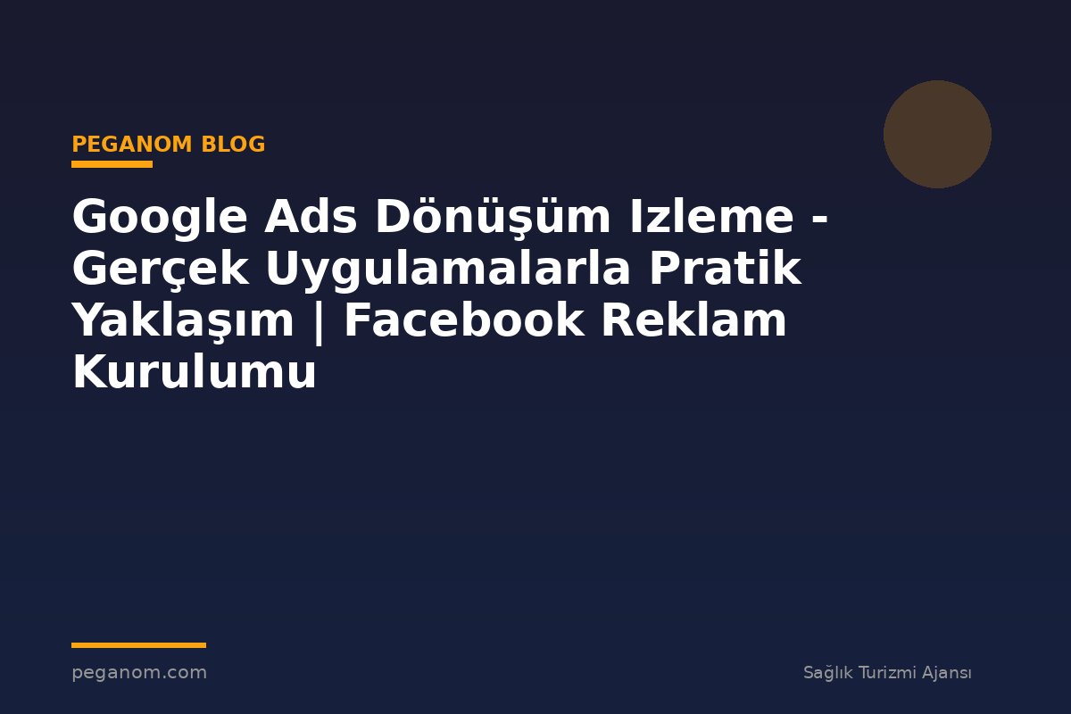 Google Ads Dönüşüm Izleme - Gerçek Uygulamalarla Pratik Yaklaşım | Facebook Reklam Kurulumu
