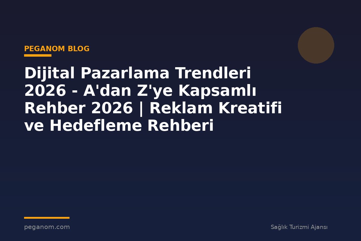 Dijital Pazarlama Trendleri 2026 - A'dan Z'ye Kapsamlı Rehber 2026 | Reklam Kreatifi ve Hedefleme Rehberi