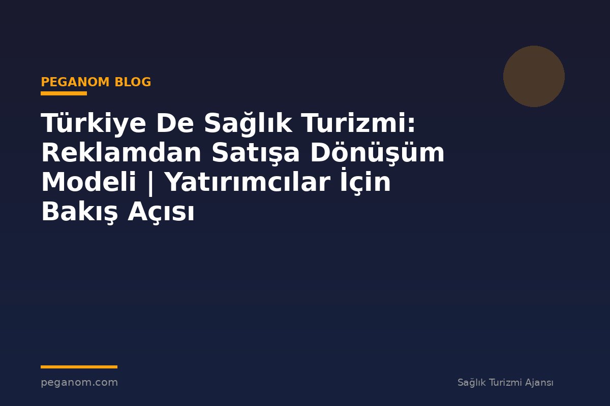 Türkiye De Sağlık Turizmi: Reklamdan Satışa Dönüşüm Modeli | Yatırımcılar İçin Bakış Açısı