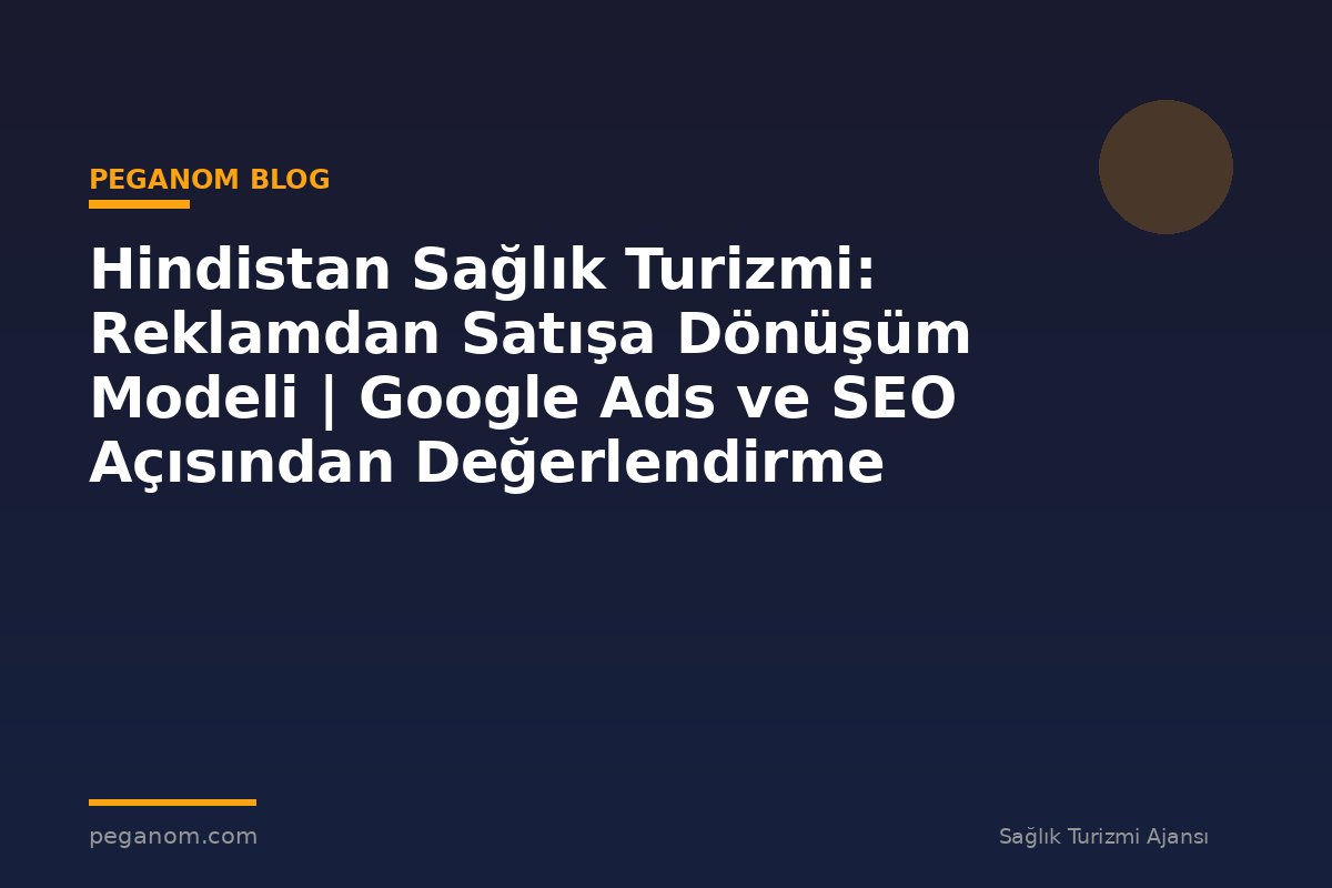 Hindistan Sağlık Turizmi: Reklamdan Satışa Dönüşüm Modeli | Google Ads ve SEO Açısından Değerlendirme
