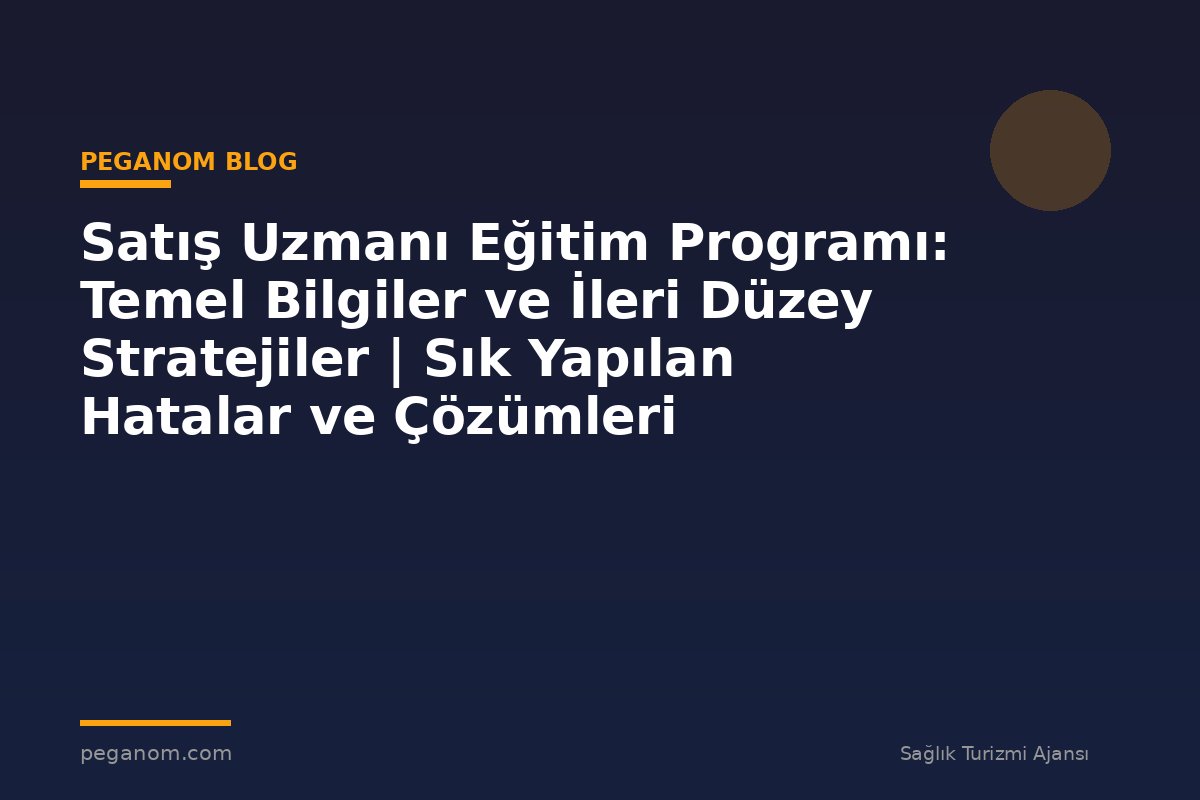 Satış Uzmanı Eğitim Programı: Temel Bilgiler ve İleri Düzey Stratejiler | Sık Yapılan Hatalar ve Çözümleri