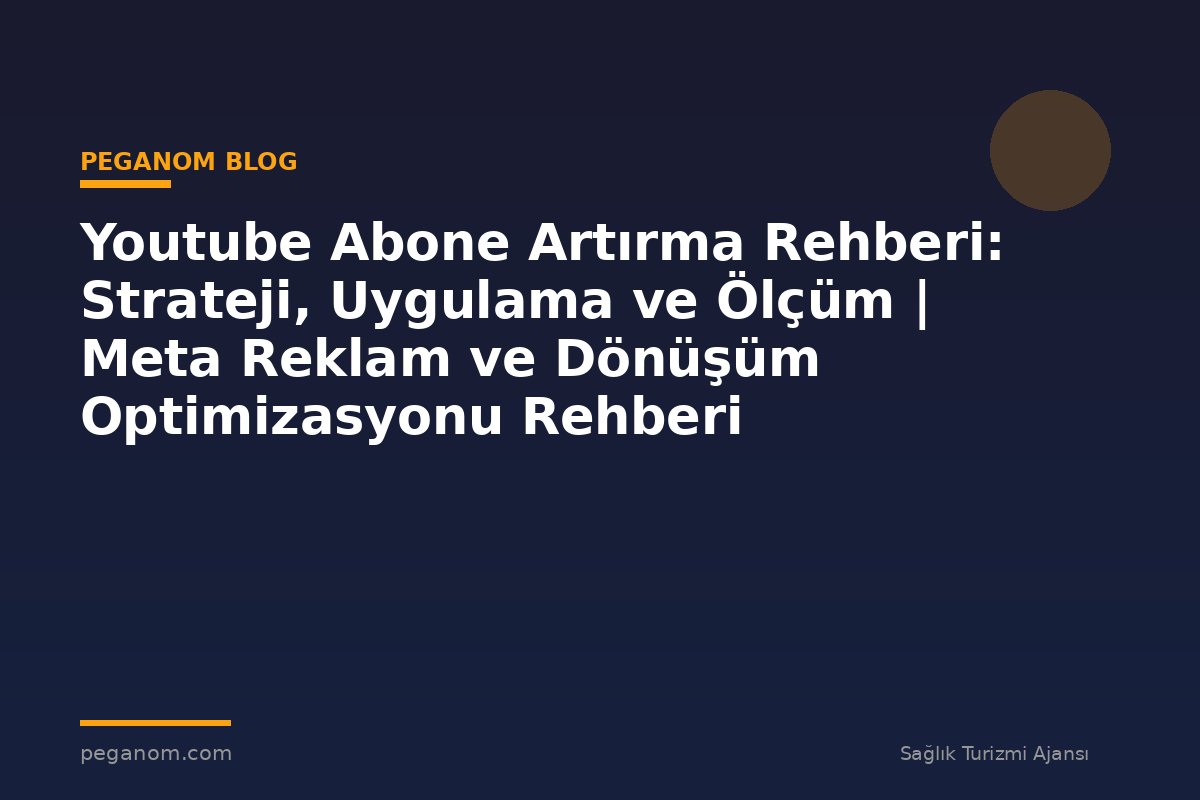 Youtube Abone Artırma Rehberi: Strateji, Uygulama ve Ölçüm | Meta Reklam ve Dönüşüm Optimizasyonu Rehberi