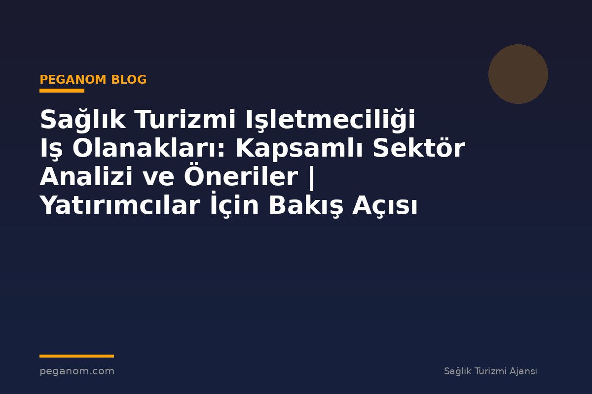 Sağlık Turizmi Işletmeciliği Iş Olanakları: Kapsamlı Sektör Analizi ve Öneriler | Yatırımcılar İçin Bakış Açısı