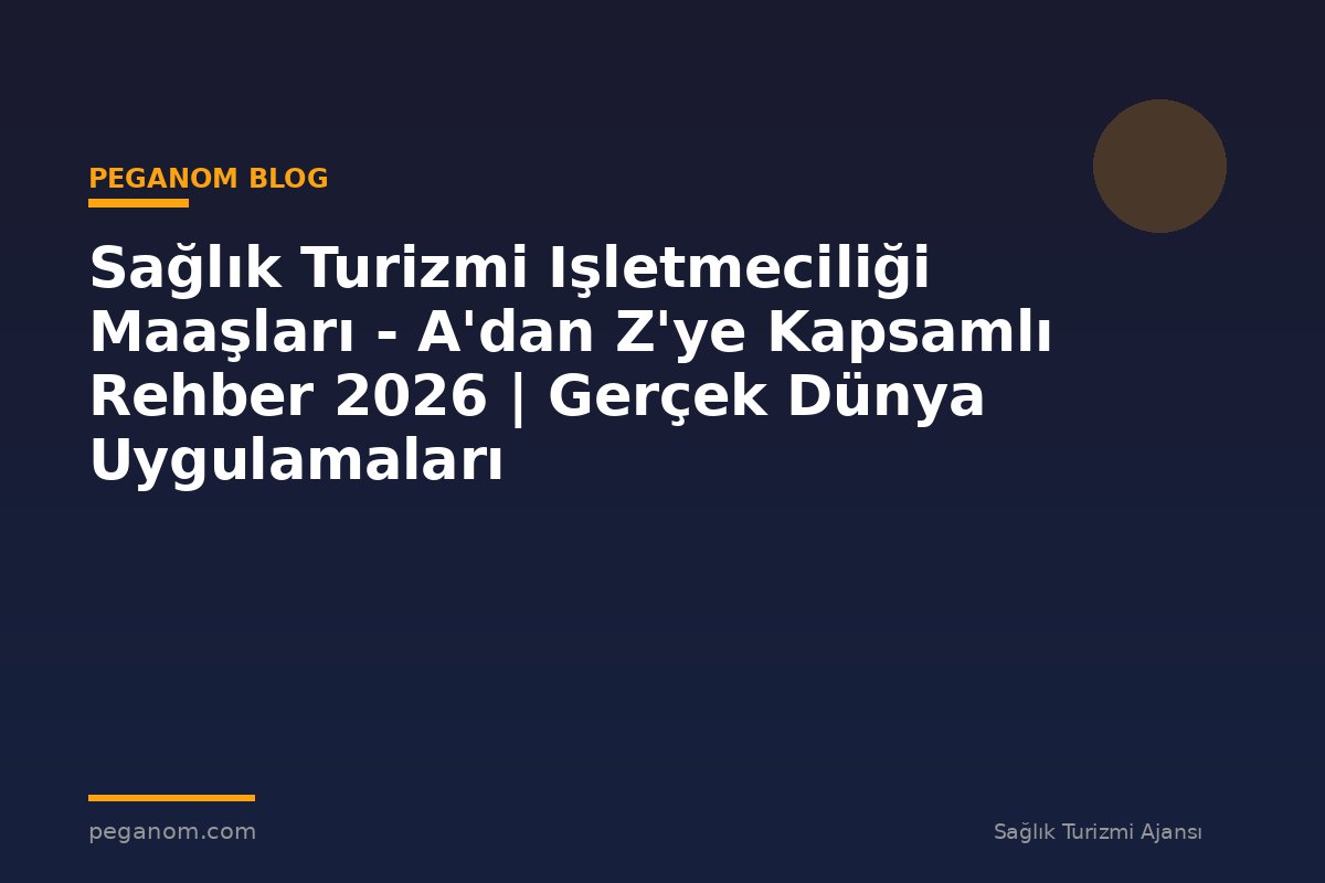 Sağlık Turizmi Işletmeciliği Maaşları - A'dan Z'ye Kapsamlı Rehber 2026 | Gerçek Dünya Uygulamaları