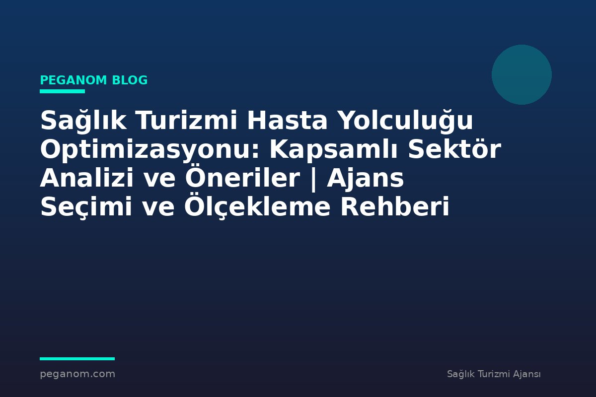 Sağlık Turizmi Hasta Yolculuğu Optimizasyonu: Kapsamlı Sektör Analizi ve Öneriler | Ajans Seçimi ve Ölçekleme Rehberi