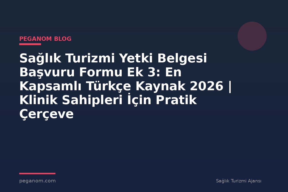 Sağlık Turizmi Yetki Belgesi Başvuru Formu Ek 3: En Kapsamlı Türkçe Kaynak 2026 | Klinik Sahipleri İçin Pratik Çerçeve