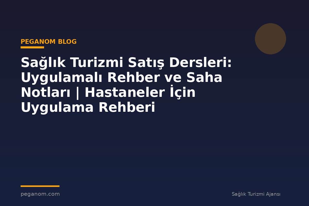 Sağlık Turizmi Satış Dersleri: Uygulamalı Rehber ve Saha Notları | Hastaneler İçin Uygulama Rehberi