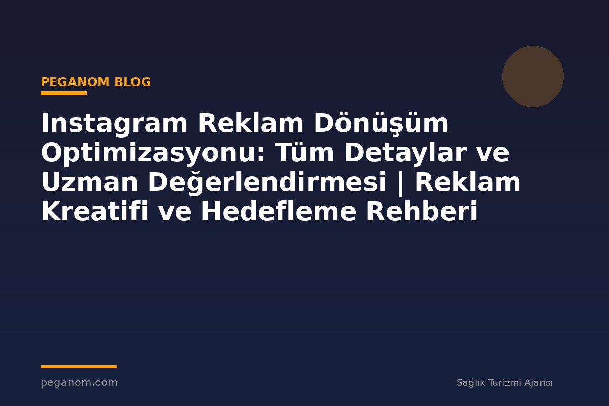 Instagram Reklam Dönüşüm Optimizasyonu: Tüm Detaylar ve Uzman Değerlendirmesi | Reklam Kreatifi ve Hedefleme Rehberi