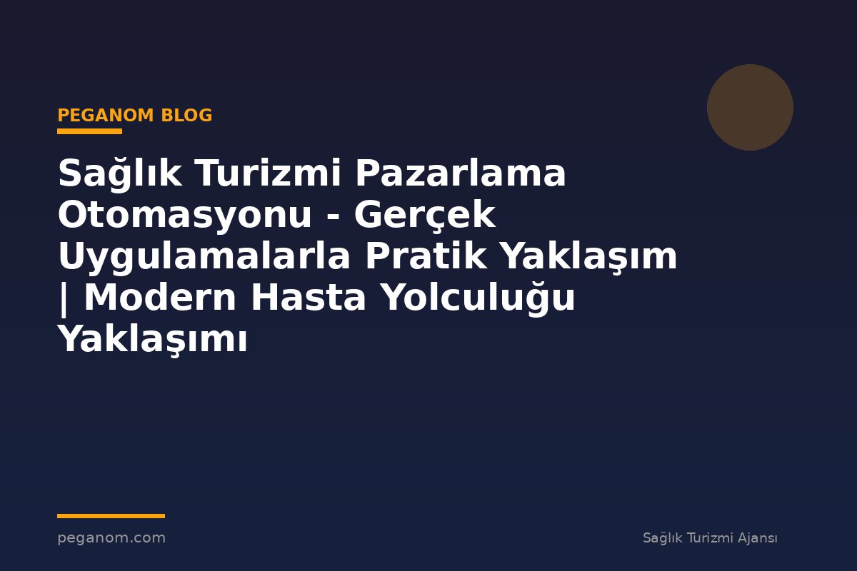 Sağlık Turizmi Pazarlama Otomasyonu - Gerçek Uygulamalarla Pratik Yaklaşım | Modern Hasta Yolculuğu Yaklaşımı