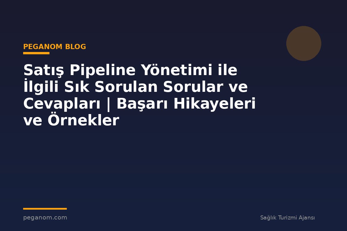 Satış Pipeline Yönetimi ile İlgili Sık Sorulan Sorular ve Cevapları | Başarı Hikayeleri ve Örnekler