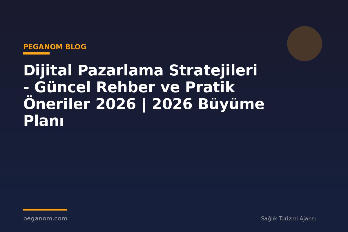 Dijital Pazarlama Stratejileri - Güncel Rehber ve Pratik Öneriler 2026 | 2026 Büyüme Planı