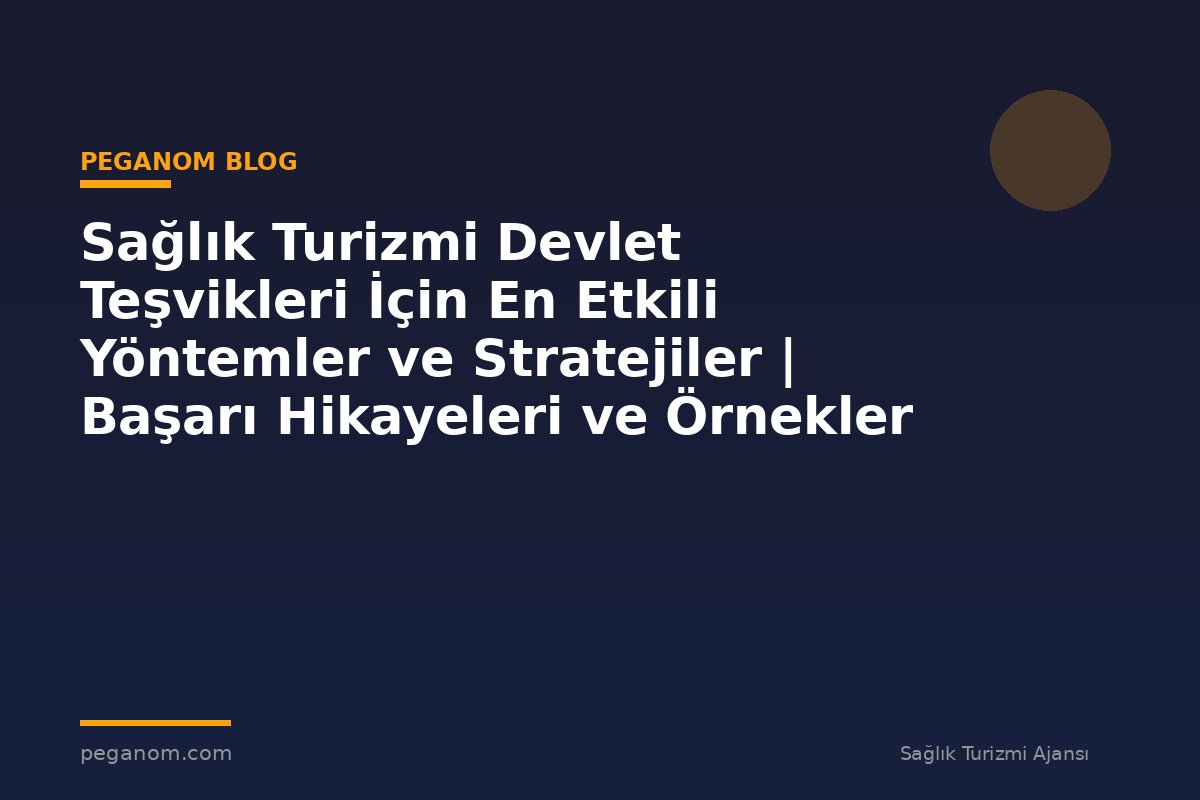 Sağlık Turizmi Devlet Teşvikleri İçin En Etkili Yöntemler ve Stratejiler | Başarı Hikayeleri ve Örnekler