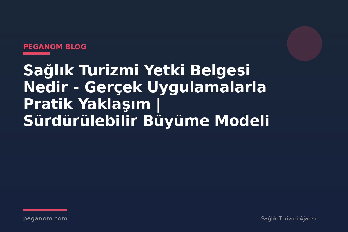 Sağlık Turizmi Yetki Belgesi Nedir - Gerçek Uygulamalarla Pratik Yaklaşım | Sürdürülebilir Büyüme Modeli