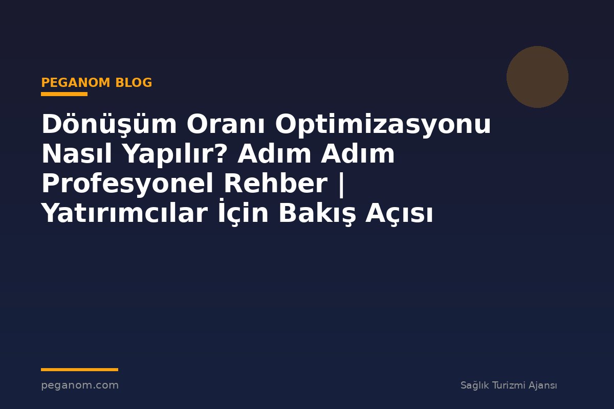 Dönüşüm Oranı Optimizasyonu Nasıl Yapılır? Adım Adım Profesyonel Rehber | Yatırımcılar İçin Bakış Açısı
