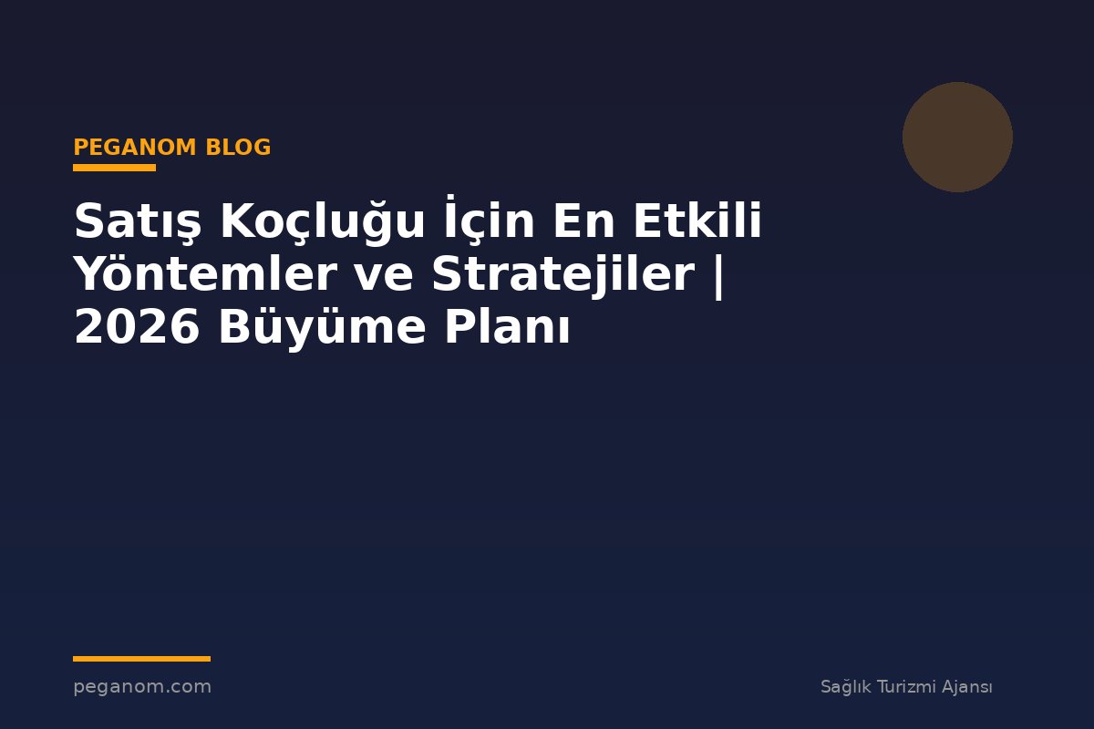 Satış Koçluğu İçin En Etkili Yöntemler ve Stratejiler | 2026 Büyüme Planı